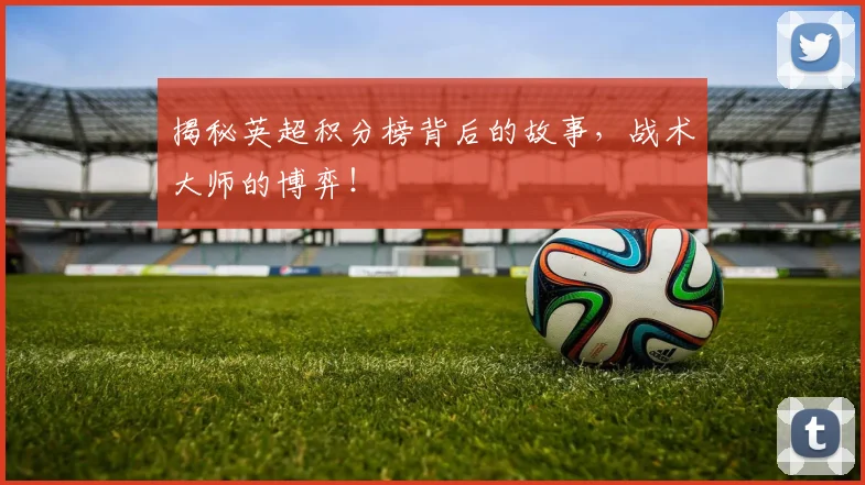 揭秘英超积分榜背后的故事,战术大师的博弈!